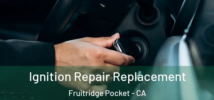 Ignition Repair Replacement Fruitridge Pocket - CA